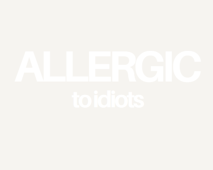 ALLERGIC to idiots for men.